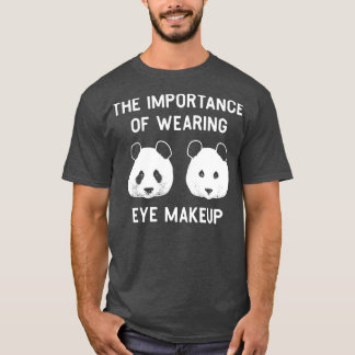 The importance of wearing eye makeup Funny Panda B T-Shirt