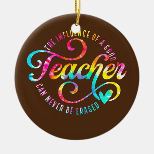 The Influence Of A Good Teacher Can Never Be Ceramic Ornament