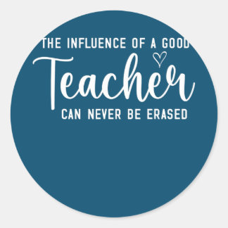 The Influence of a Good Teacher Can Never Be Classic Round Sticker