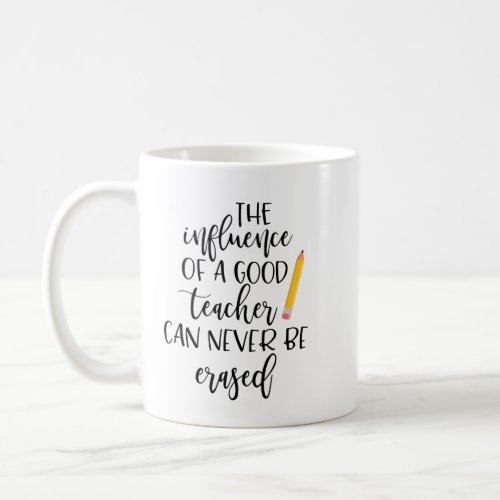 The Influence of a Good Teacher Can Never Be Erase Coffee Mug
