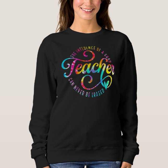 The Influence Of A Good Teacher Can Never Be Erase Sweatshirt (Front)