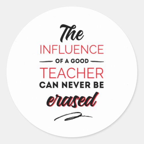 The influences of a good teacher can never be classic round sticker