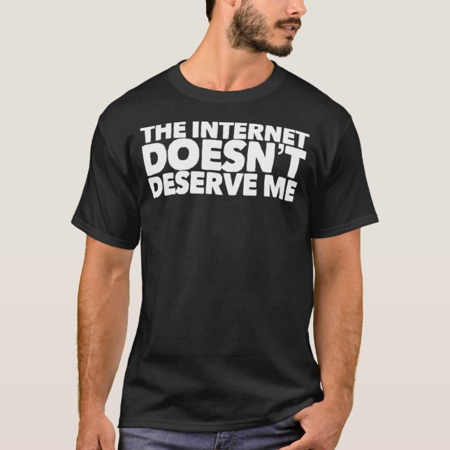 The Internet Doesnu2019t Deserve Me Funny Rap Trap T-Shirt (Front)