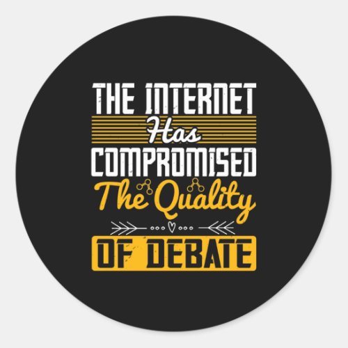 The Internet Has Compromised The Quality Of Debate Classic Round Sticker