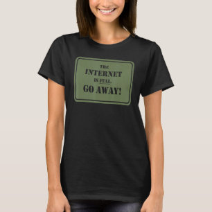 The Internet Is Full Go Away Sarcasm T-Shirt