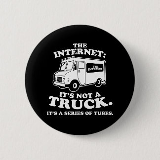 the Internet is not a truck. It's a series of tube Pinback Button
