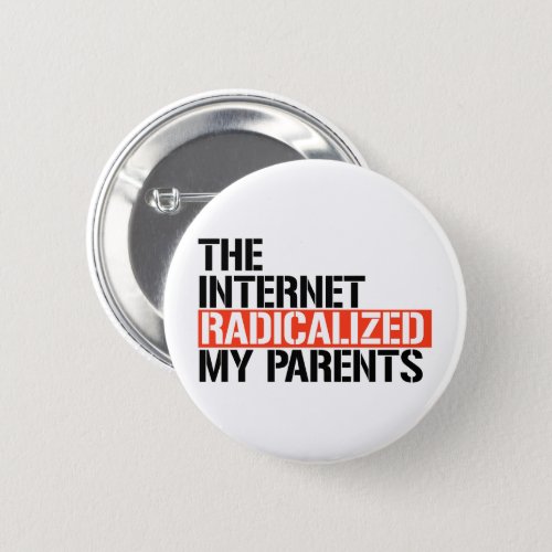 The Internet Radicalized My Parents Button