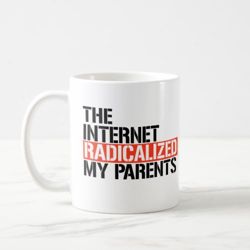 The Internet Radicalized My Parents Coffee Mug