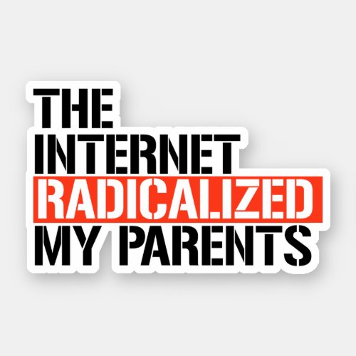The Internet Radicalized My Parents Sticker