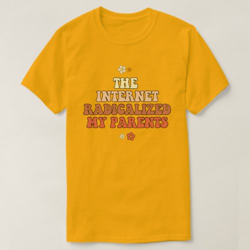 The Internet Radicalized My Parents T_Shirt