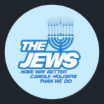 THE JEWS HAVE WAY BETTER CANDLE HOLDERS CLASSIC ROUND STICKER<br><div class="desc">Holiday Humor, LGBTQ Designs and Funny Christmas Gifts From LGBTShirts.com Shop for Everyone at LGBTshirts.com - Browse over 10, 000 LGBTQ Gifts, Holiday Humor, Equality, Slang, & Culture Designs. The Most Unique Gay, Lesbian Bi, Trans, Queer, and Intersexed Apparel on the web. SHOP MORE LGBTQ Designs and Gifts at: http://www.LgbtShirts.com...</div>
