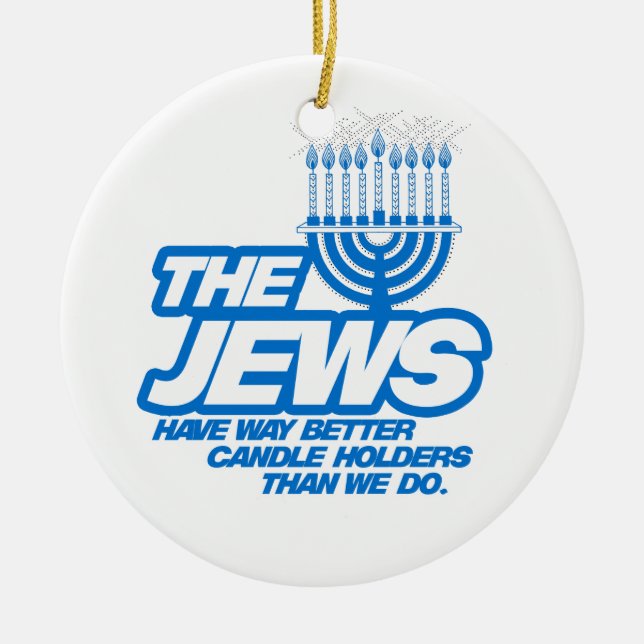 THE JEWS HAVE WAY BETTER CANDLE HOLDERS -.png Ceramic Ornament (Front)