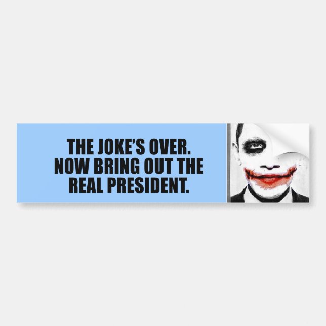 The Joke is over, bring out the real President Bumper Sticker (Front)