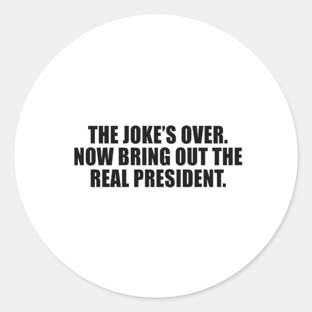 The Joke is over, bring out the real President Classic Round Sticker (Front)