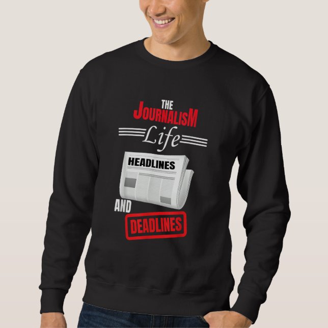 The Journalism Life Headlines And Deadlines Newspa Sweatshirt (Front)