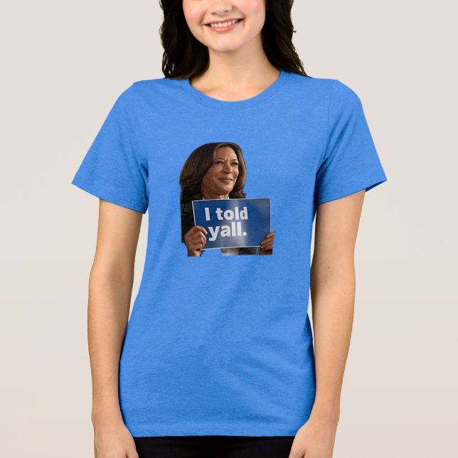 THE KAMALA I TOLD YALL T-SHIRT Tri-Blend SHIRT (Front)