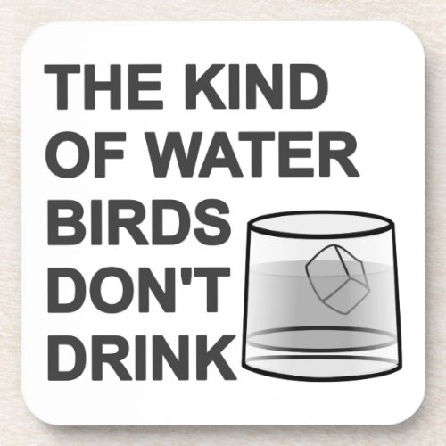 The Kind Of Water Birds Dont Drink Coaster