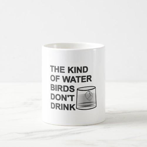 The Kind Of Water Birds Dont Drink Coffee Mug