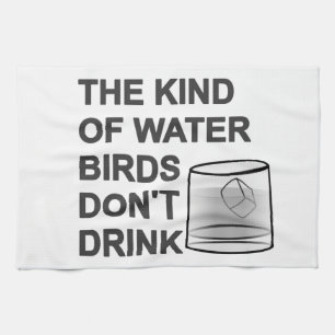 The Kind Of Water Birds Don't Drink Kitchen Towel