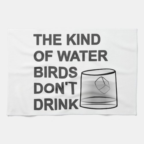 The Kind Of Water Birds Dont Drink Kitchen Towel