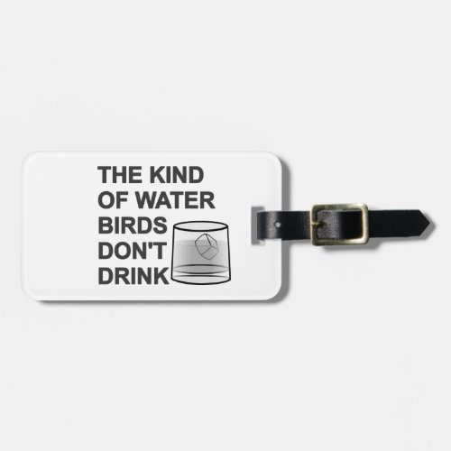 The Kind Of Water Birds Dont Drink Luggage Tag