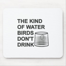 The Kind Of Water Birds Don&#39;t Drink Mouse Pad