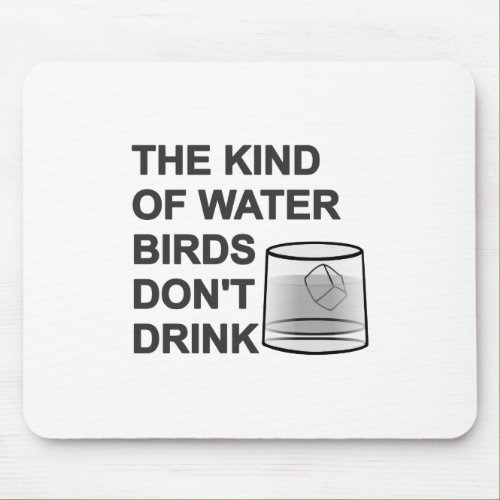 The Kind Of Water Birds Dont Drink Mouse Pad