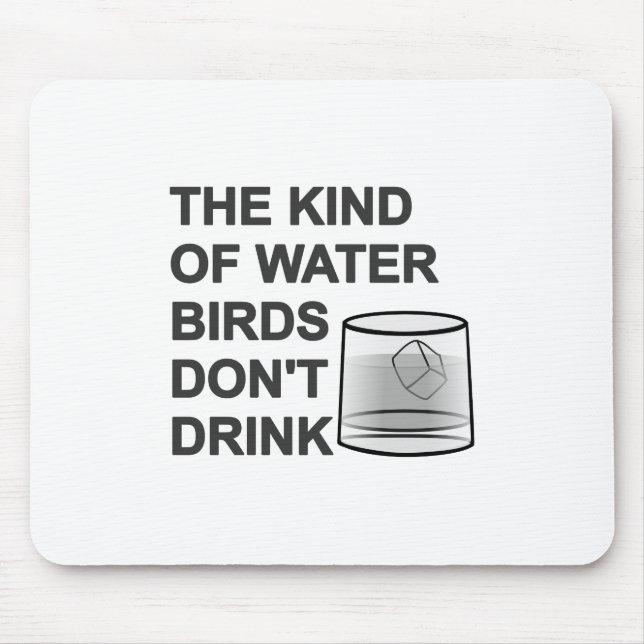 The Kind Of Water Birds Don't Drink Mouse Pad (Front)