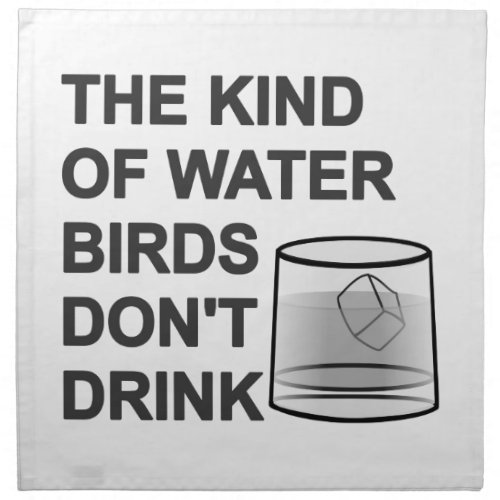 The Kind Of Water Birds Dont Drink Napkin