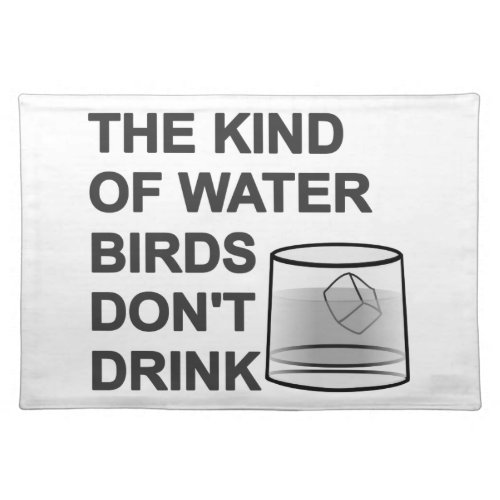 The Kind Of Water Birds Dont Drink Placemat