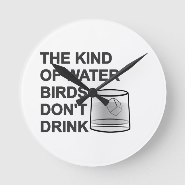 The Kind Of Water Birds Don't Drink Round Clock (Front)