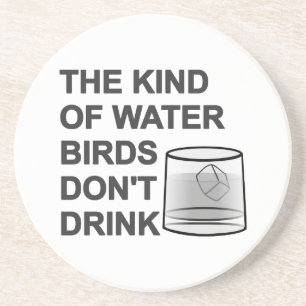 The Kind Of Water Birds Don't Drink Sandstone Coaster