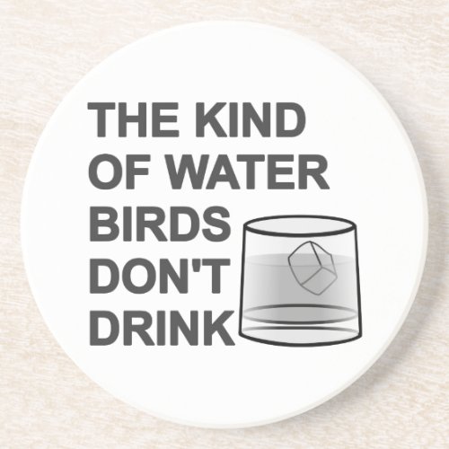 The Kind Of Water Birds Dont Drink Sandstone Coaster