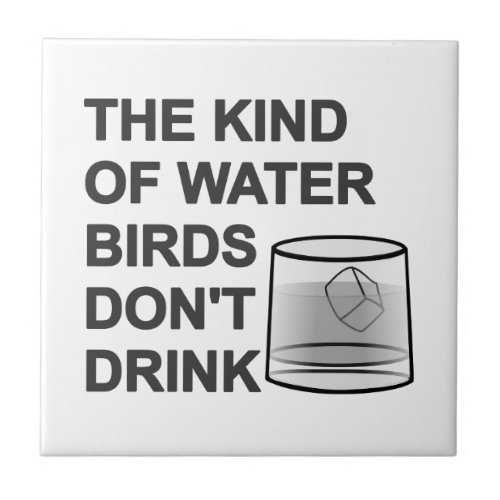 The Kind Of Water Birds Dont Drink Tile