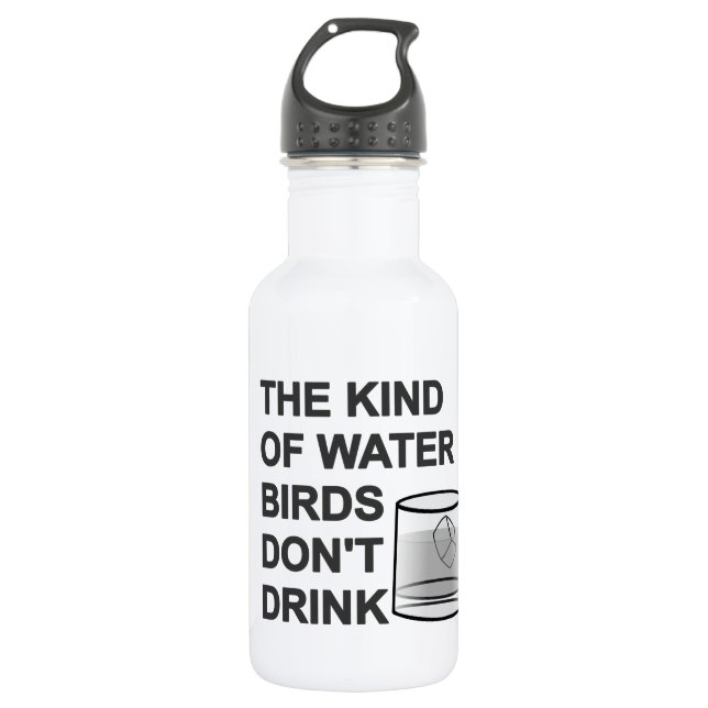 The Kind Of Water Birds Don't Drink Water Bottle (Front)