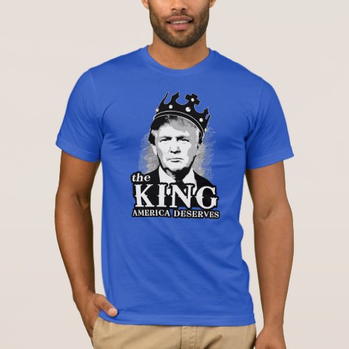 The King America Deserves _ Anti_Trump _ T_Shirt