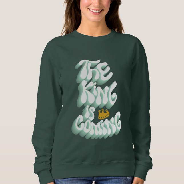 The King Is Coming Sweatshirt (Front)