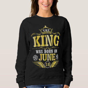 The King Was Born On June 18 Happy My Birthday Pap Sweatshirt