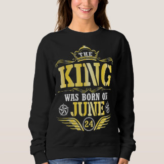 The King Was Born On June 24 Happy My Birthday Pap Sweatshirt