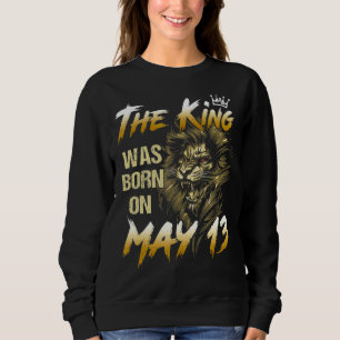 The King Was Born On May 13th Lion Sweatshirt
