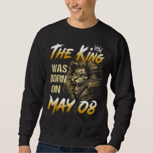 The King Was Born On May 8th Lion Sweatshirt