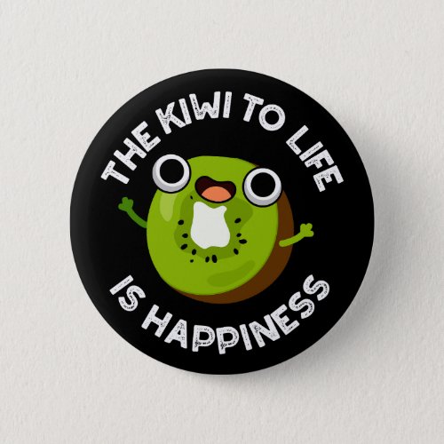 The Kiwi To Life Is Happiness Fruit Pun Dark BG Button