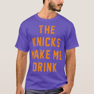 The Knicks make me drink T-Shirt