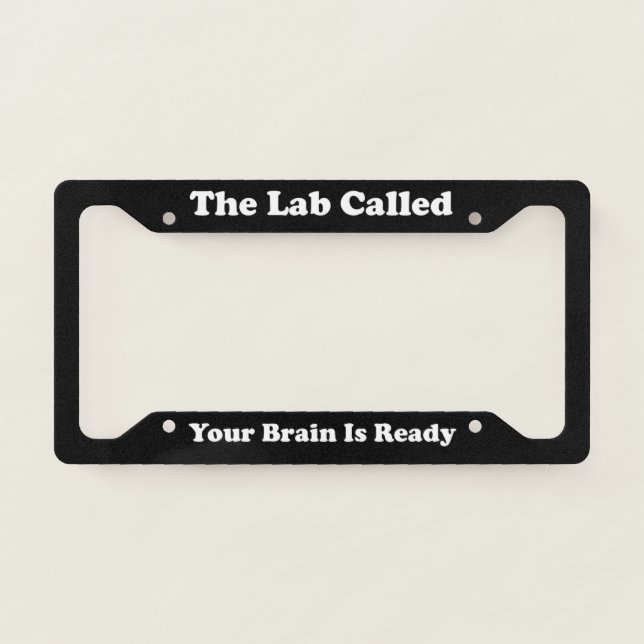 The Lab Called Your Brain Is Ready License Plate Frame (Front)