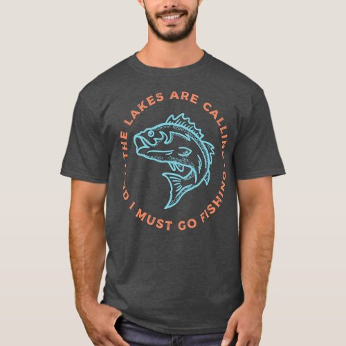 The Lakes are Calling and I Must Go Fishing T_Shirt