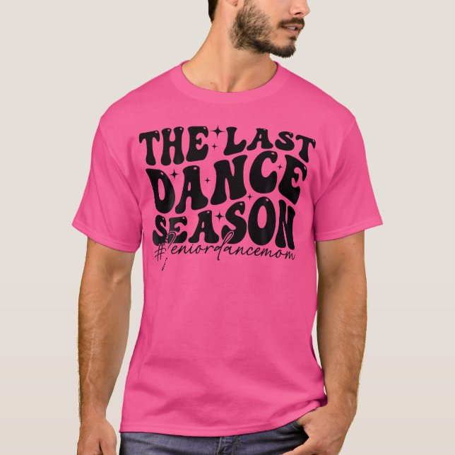 The Last Dance Season Senior Dance Mom Funny Dance T-Shirt (Front)