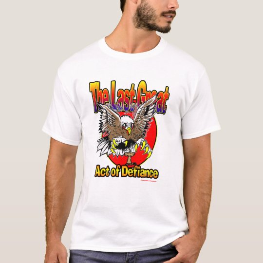 Last Act Of Defiance T Shirt Last Act Of Defiance T Shirt