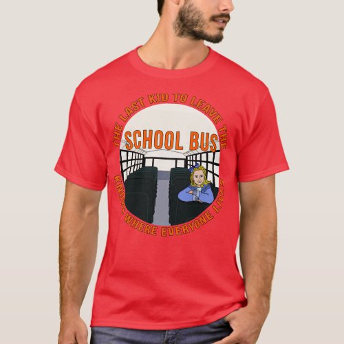 The Last Kid To Leave The School Bus Knows Where E T_Shirt