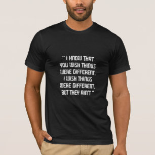 The Last Of Us Quote, I know that you wish things T-Shirt
