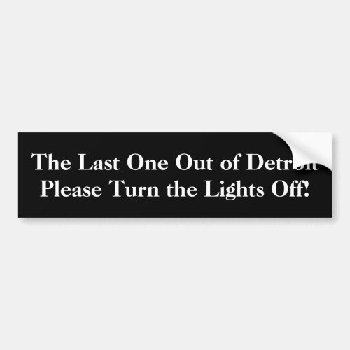 The Last One Out of Detroit Please Turn Lights Off Bumper Sticker
